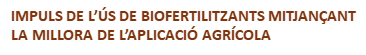 Impuls de l’ús de biofertilitzants mitjançant la millora de l’aplicació agrícola